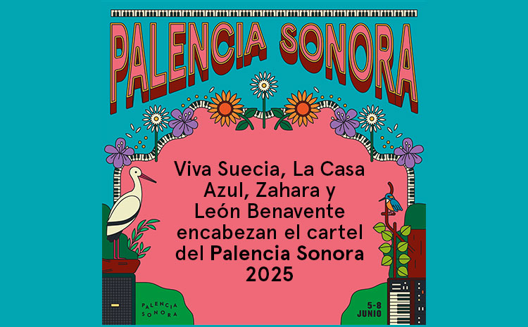  Viva Suecia, La Casa Azul, Zahara y León Benavente encabezan el cartel del Palencia Sonora 2025